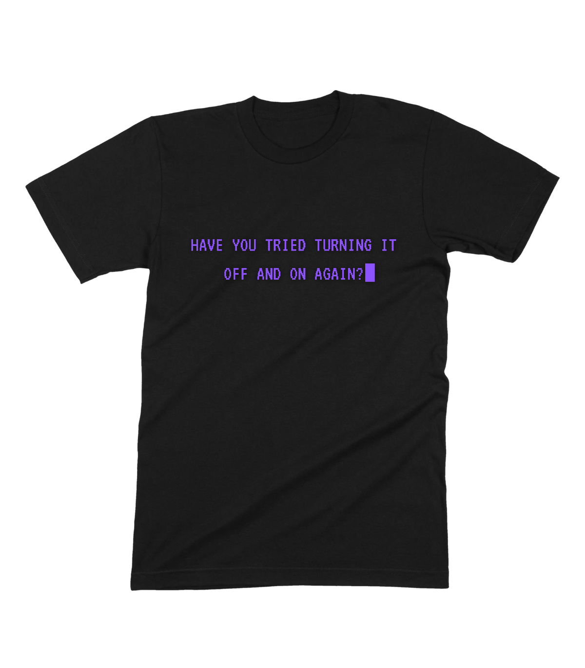 Have You Tried Turning it Off and On Again Tee