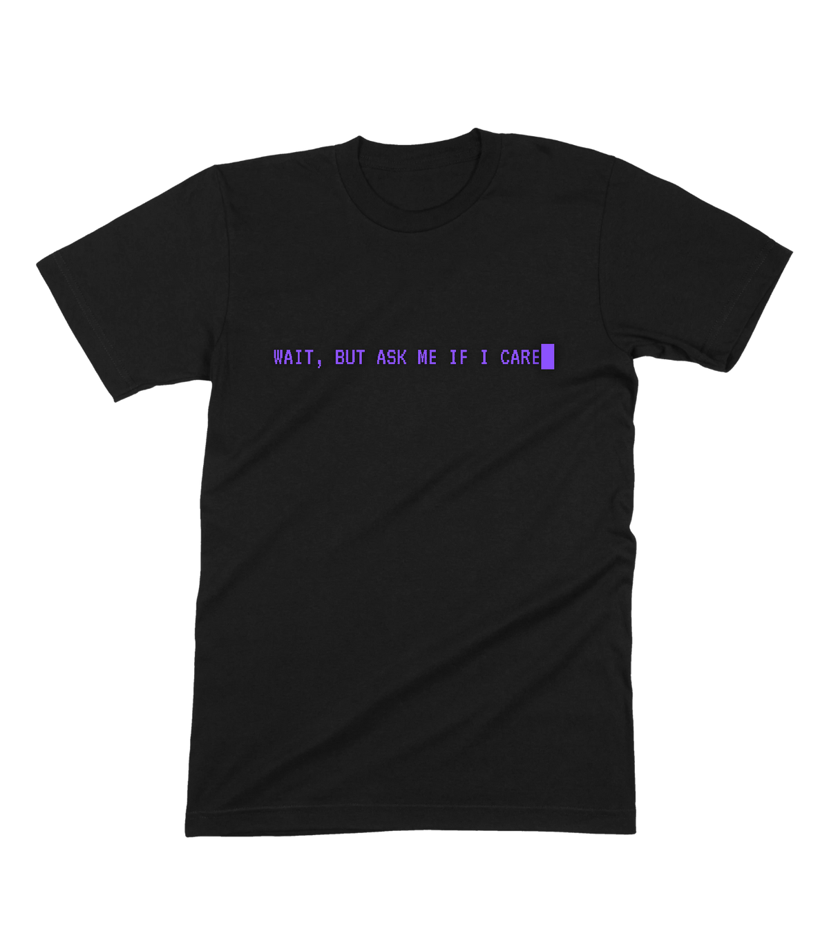 Wait, But Ask Me If I Care Tee
